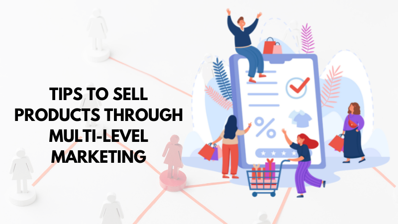 Tips to Sell Products Through Multi-level Marketing